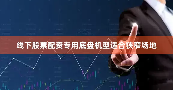 线下股票配资专用底盘机型适合狭窄场地