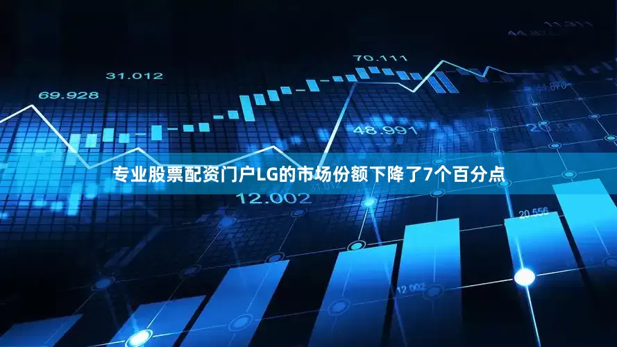 专业股票配资门户LG的市场份额下降了7个百分点