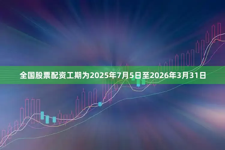全国股票配资工期为2025年7月5日至2026年3月31日