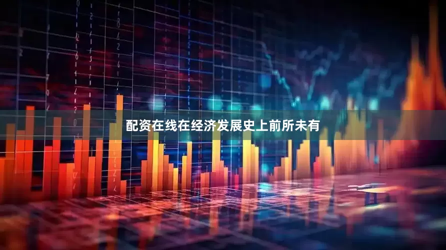 配资在线在经济发展史上前所未有