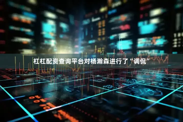 杠杠配资查询平台对杨瀚森进行了“调侃”