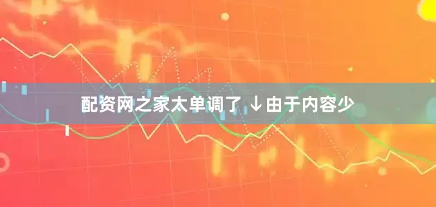 配资网之家太单调了 ↓由于内容少